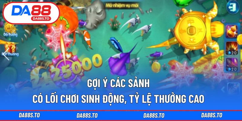 Gợi ý các sảnh có lối chơi sinh động, tỷ lệ thưởng cao