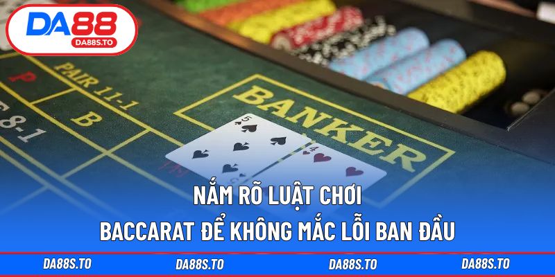 Nắm rõ luật chơi baccarat để không mắc lỗi ban đầu